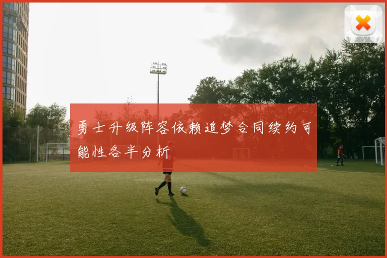 勇士升级阵容依赖追梦合同续约可能性各半分析