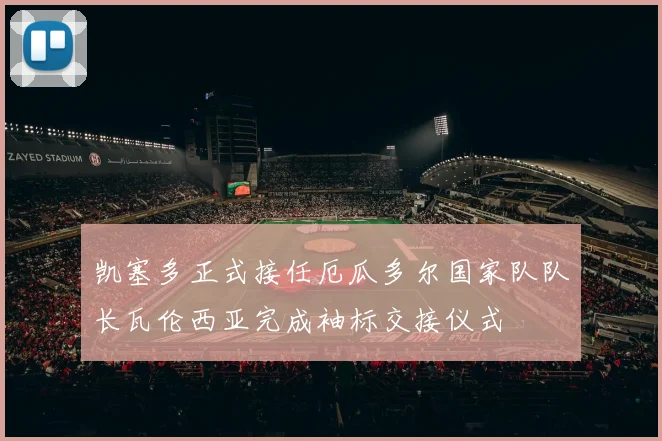 凯塞多正式接任厄瓜多尔国家队队长瓦伦西亚完成袖标交接仪式