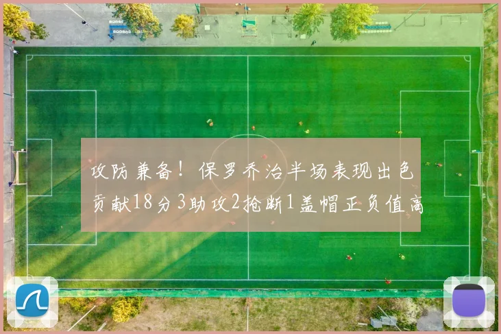 攻防兼备！保罗乔治半场表现出色贡献18分3助攻2抢断1盖帽正负值高达14