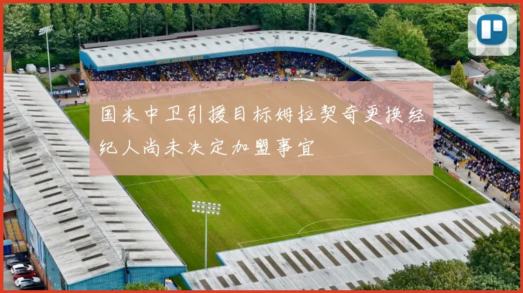 国米中卫引援目标姆拉契奇更换经纪人尚未决定加盟事宜